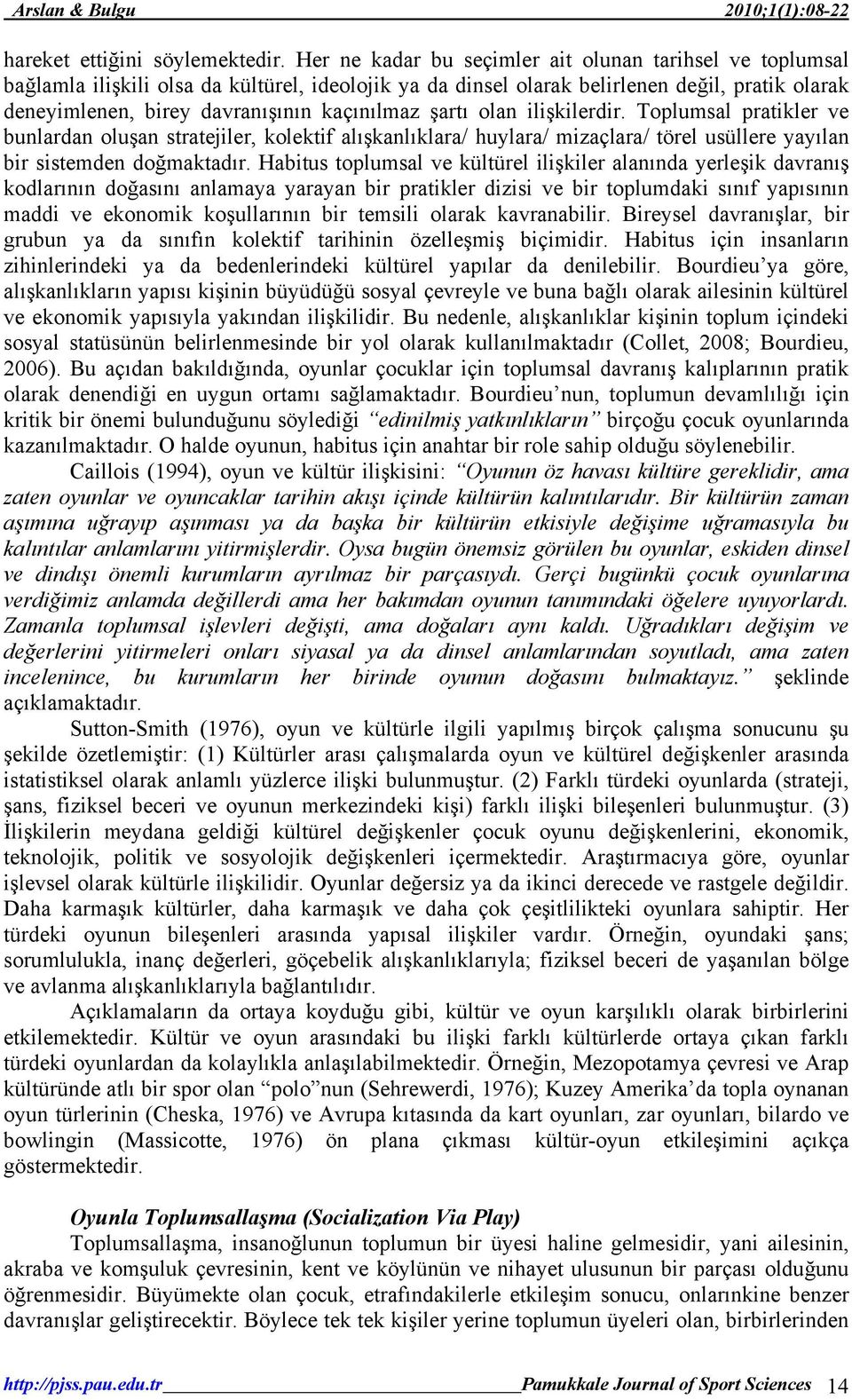 şartı olan ilişkilerdir. Toplumsal pratikler ve bunlardan oluşan stratejiler, kolektif alışkanlıklara/ huylara/ mizaçlara/ törel usüllere yayılan bir sistemden doğmaktadır.