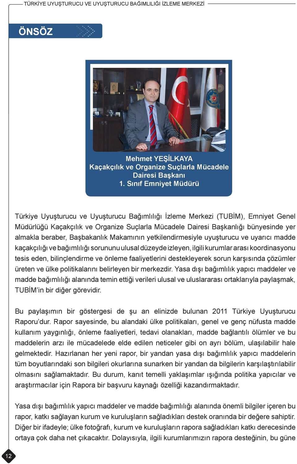 beraber, Başbakanlık Makamının yetkilendirmesiyle uyuşturucu ve uyarıcı madde kaçakçılığı ve bağımlılığı sorununu ulusal düzeyde izleyen, ilgili kurumlar arası koordinasyonu tesis eden,