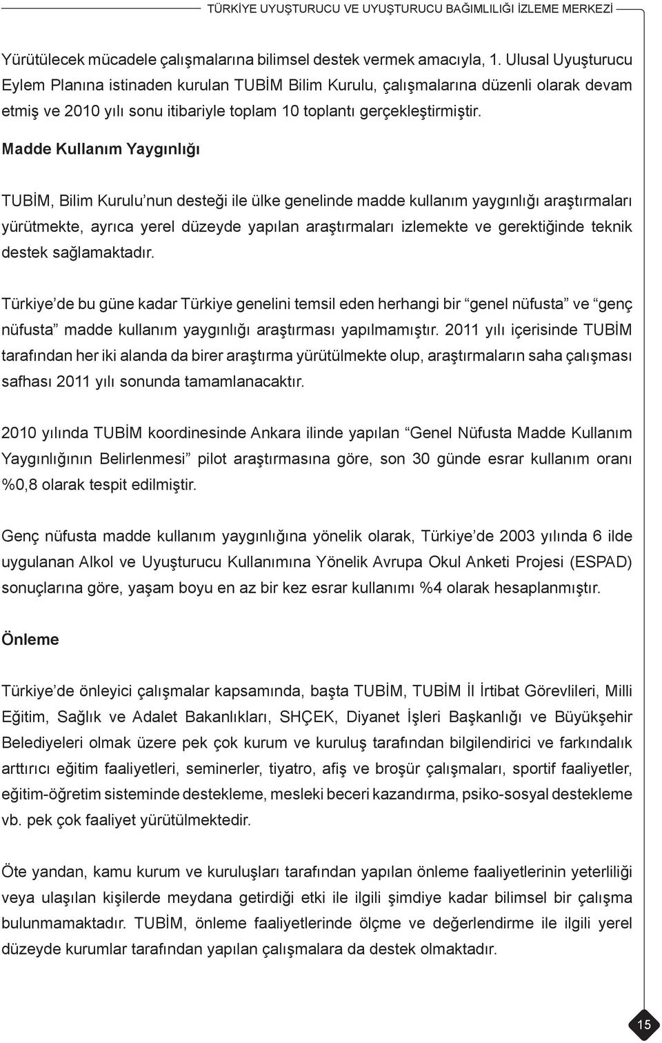 Madde Kullanım Yaygınlığı TUBİM, Bilim Kurulu nun desteği ile ülke genelinde madde kullanım yaygınlığı araştırmaları yürütmekte, ayrıca yerel düzeyde yapılan araştırmaları izlemekte ve gerektiğinde