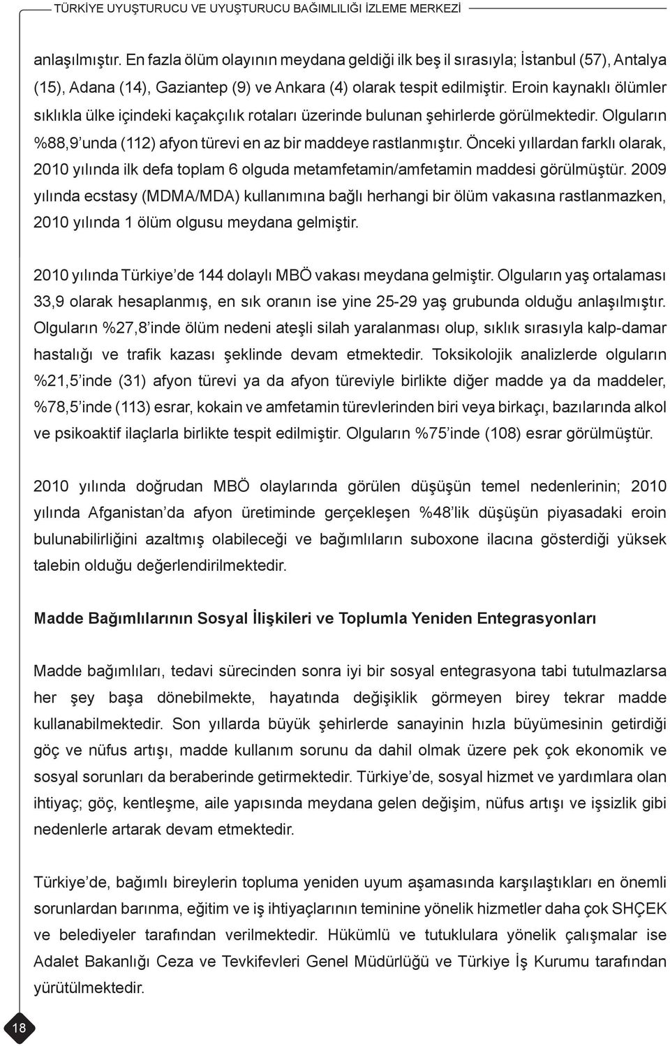 Önceki yıllardan farklı olarak, 2010 yılında ilk defa toplam 6 olguda metamfetamin/amfetamin maddesi görülmüştür.