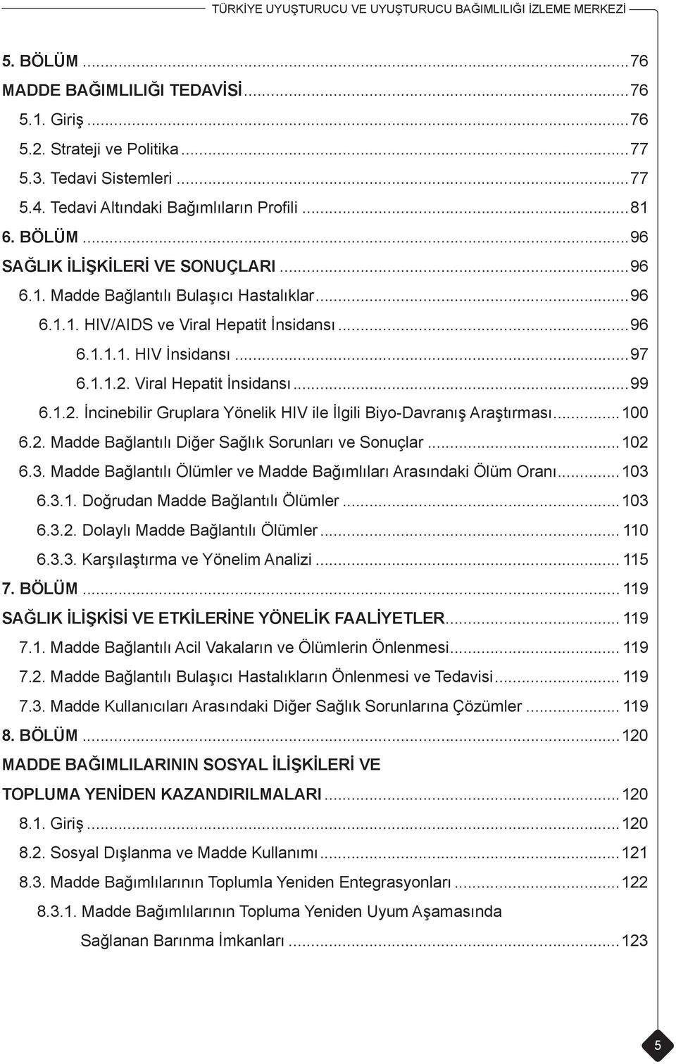 Viral Hepatit İnsidansı...99 6.1.2. İncinebilir Gruplara Yönelik HIV ile İlgili Biyo-Davranış Araştırması...100 6.2. Madde Bağlantılı Diğer Sağlık Sorunları ve Sonuçlar...102 6.3.