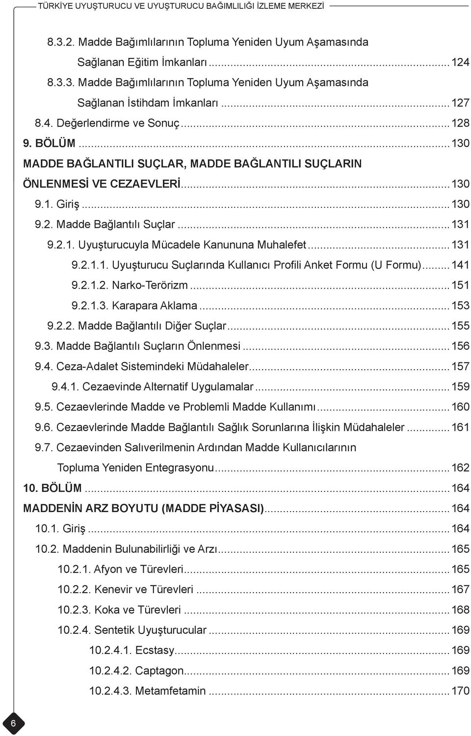 ..131 9.2.1.1. Uyuşturucu Suçlarında Kullanıcı Profili Anket Formu (U Formu)...141 9.2.1.2. Narko-Terörizm...151 9.2.1.3. Karapara Aklama...153 9.2.2. Madde Bağlantılı Diğer Suçlar...155 9.3. Madde Bağlantılı Suçların Önlenmesi.