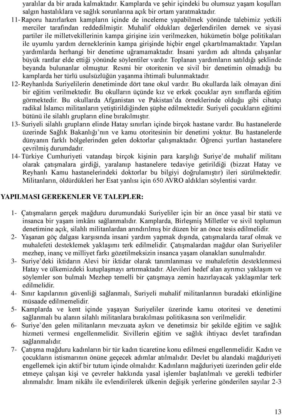 Muhalif oldukları değerlendirilen dernek ve siyasi partiler ile milletvekillerinin kampa girişine izin verilmezken, hükümetin bölge politikaları ile uyumlu yardım derneklerinin kampa girişinde hiçbir