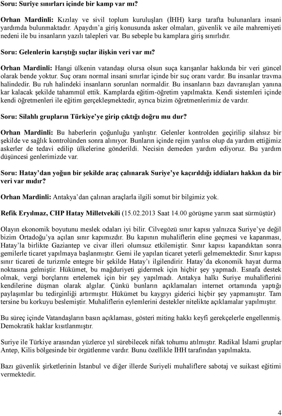 Soru: Gelenlerin karıştığı suçlar ilişkin veri var mı? Orhan Mardinli: Hangi ülkenin vatandaşı olursa olsun suça karışanlar hakkında bir veri güncel olarak bende yoktur.