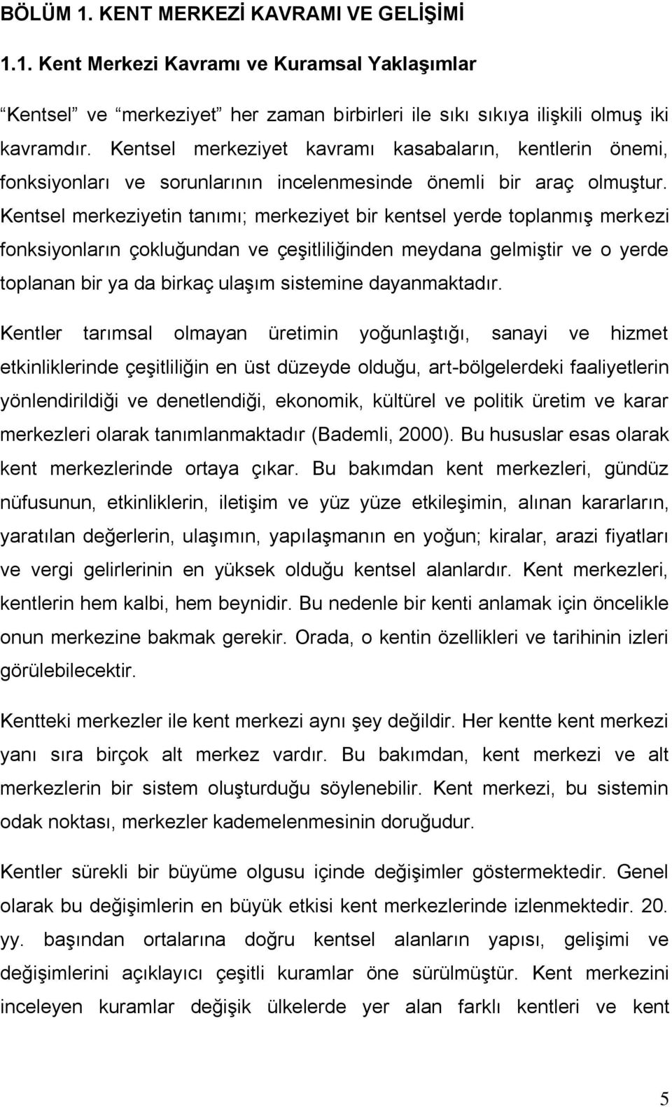 Kentsel merkeziyetin tanımı; merkeziyet bir kentsel yerde toplanmıģ merkezi fonksiyonların çokluğundan ve çeģitliliğinden meydana gelmiģtir ve o yerde toplanan bir ya da birkaç ulaģım sistemine