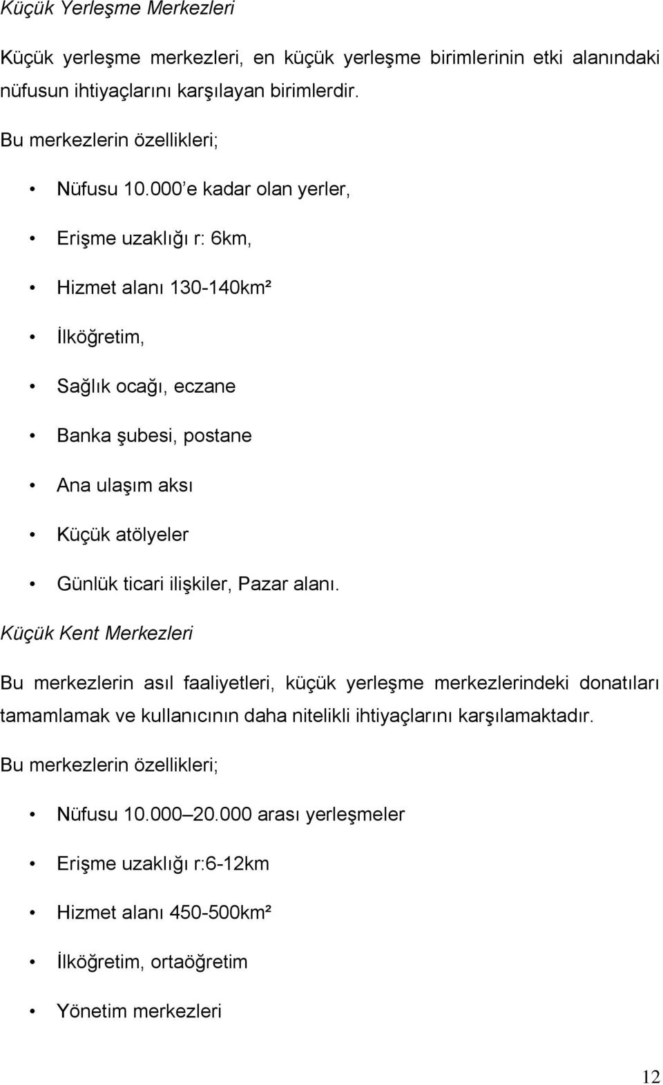 000 e kadar olan yerler, EriĢme uzaklığı r: 6km, Hizmet alanı 130-140km² Ġlköğretim, Sağlık ocağı, eczane Banka Ģubesi, postane Ana ulaģım aksı Küçük atölyeler Günlük ticari