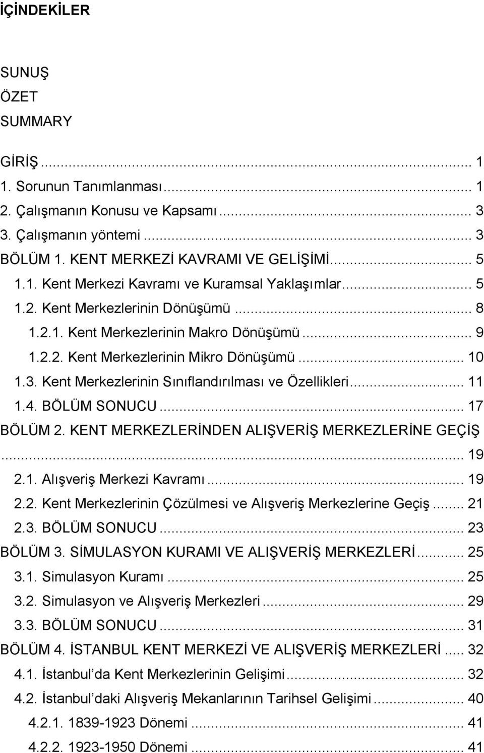 4. BÖLÜM SONUCU... 17 BÖLÜM 2. KENT MERKEZLERĠNDEN ALIġVERĠġ MERKEZLERĠNE GEÇĠġ... 19 2.1. AlıĢveriĢ Merkezi Kavramı... 19 2.2. Kent Merkezlerinin Çözülmesi ve AlıĢveriĢ Merkezlerine GeçiĢ... 21 2.3.