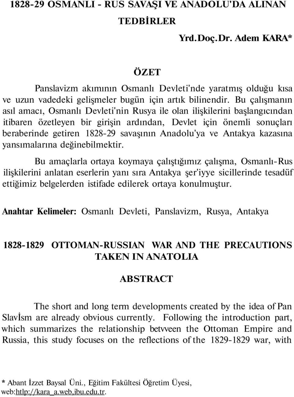 Bu çalışmanın asıl amacı, Osmanlı Devleti'nin Rusya ile olan ilişkilerini başlangıcından itibaren özetleyen bir girişin ardından, Devlet için önemli sonuçları beraberinde getiren 1828-29 savaşının