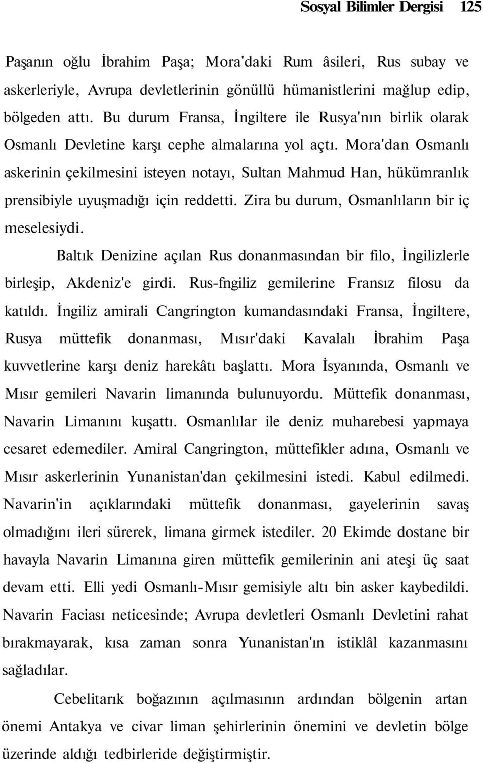 Mora'dan Osmanlı askerinin çekilmesini isteyen notayı, Sultan Mahmud Han, hükümranlık prensibiyle uyuşmadığı için reddetti. Zira bu durum, Osmanlıların bir iç meselesiydi.