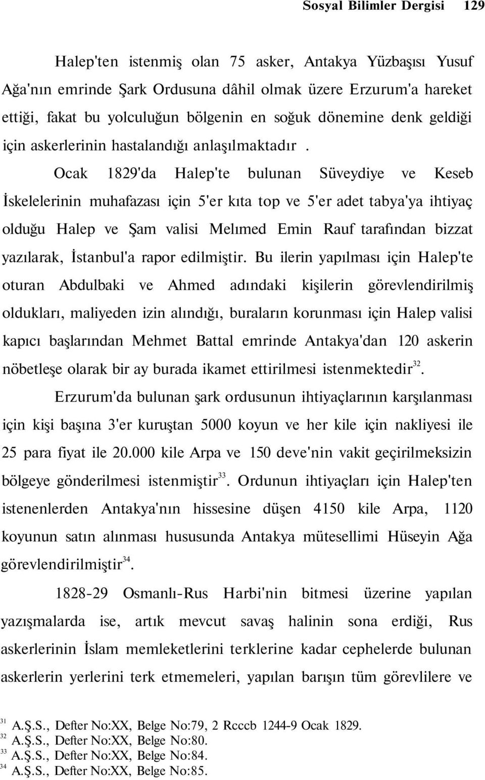 Ocak 1829'da Halep'te bulunan Süveydiye ve Keseb İskelelerinin muhafazası için 5'er kıta top ve 5'er adet tabya'ya ihtiyaç olduğu Halep ve Şam valisi Melımed Emin Rauf tarafından bizzat yazılarak,