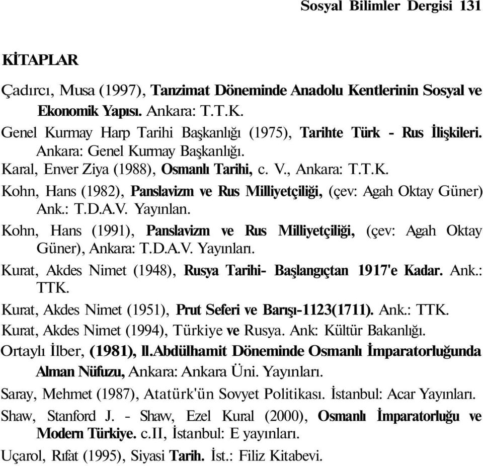 Kohn, Hans (1991), Panslavizm ve Rus Milliyetçiliği, (çev: Agah Oktay Güner), Ankara: T.D.A.V. Yayınları. Kurat, Akdes Nimet (1948), Rusya Tarihi- Başlangıçtan 1917'e Kadar. Ank.: TTK.