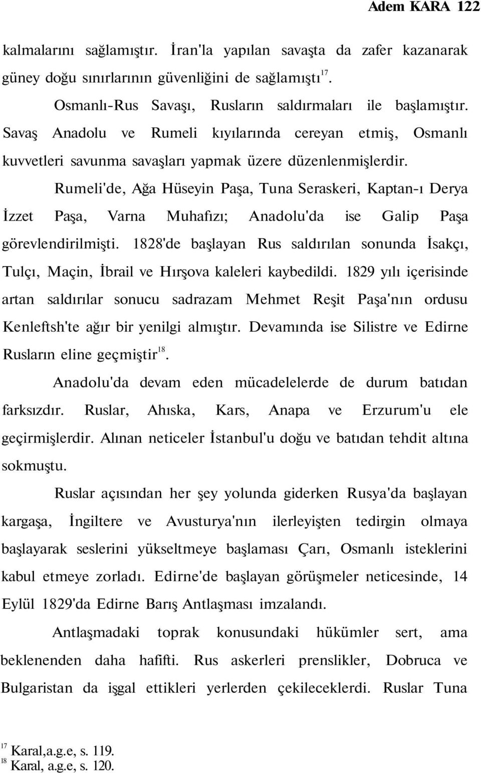 Rumeli'de, Ağa Hüseyin Paşa, Tuna Seraskeri, Kaptan-ı Derya İzzet Paşa, Varna Muhafızı; Anadolu'da ise Galip Paşa görevlendirilmişti.