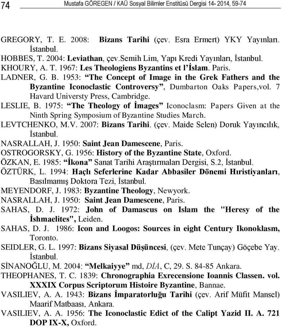 7 Havard Universty Press, Cambridge. LESLIE, B. 1975: The Theology of İmages Iconoclasm: Papers Given at the Ninth Spring Symposium of Byzantine Studies March. LEVTCHENKO, M.V. 2007: Bizans Tarihi.