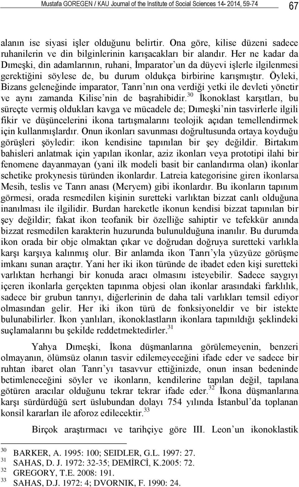 Her ne kadar da DımeĢki, din adamlarının, ruhani, Ġmparator un da düyevi iģlerle ilgilenmesi gerektiğini söylese de, bu durum oldukça birbirine karıģmıģtır.