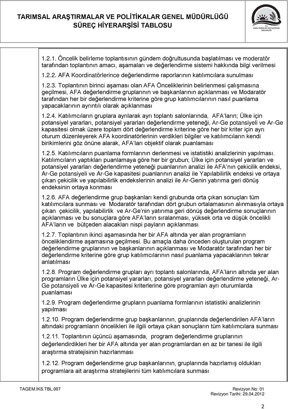 Toplantının birinci aşaması olan AFA Önceliklerinin belirlenmesi çalışmasına geçilmesi, AFA değerlendirme gruplarının ve başkanlarının açıklanması ve Modaratör tarafından her bir değerlendirme