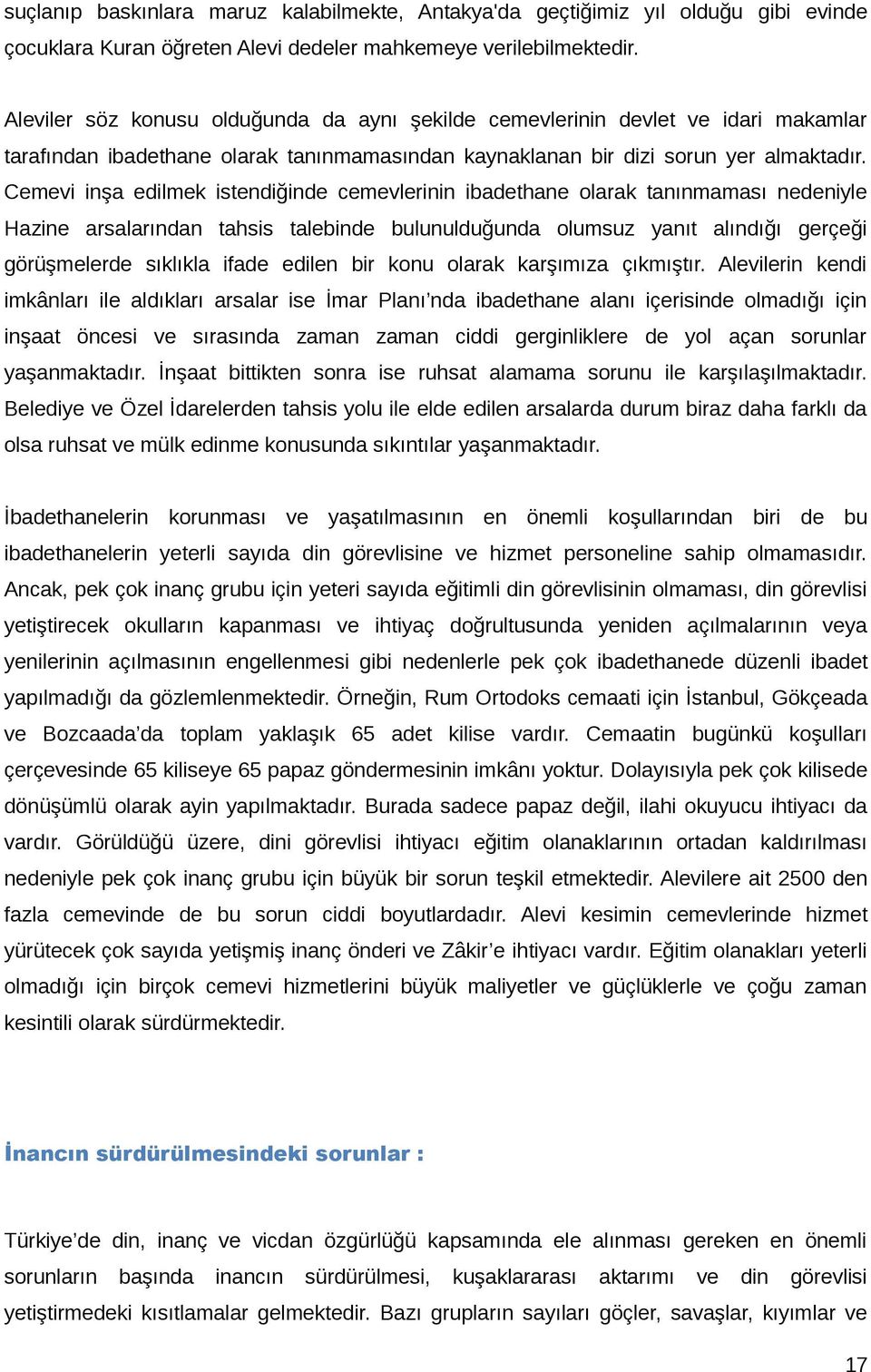 Cemevi inşa edilmek istendiğinde cemevlerinin ibadethane olarak tanınmaması nedeniyle Hazine arsalarından tahsis talebinde bulunulduğunda olumsuz yanıt alındığı gerçeği görüşmelerde sıklıkla ifade