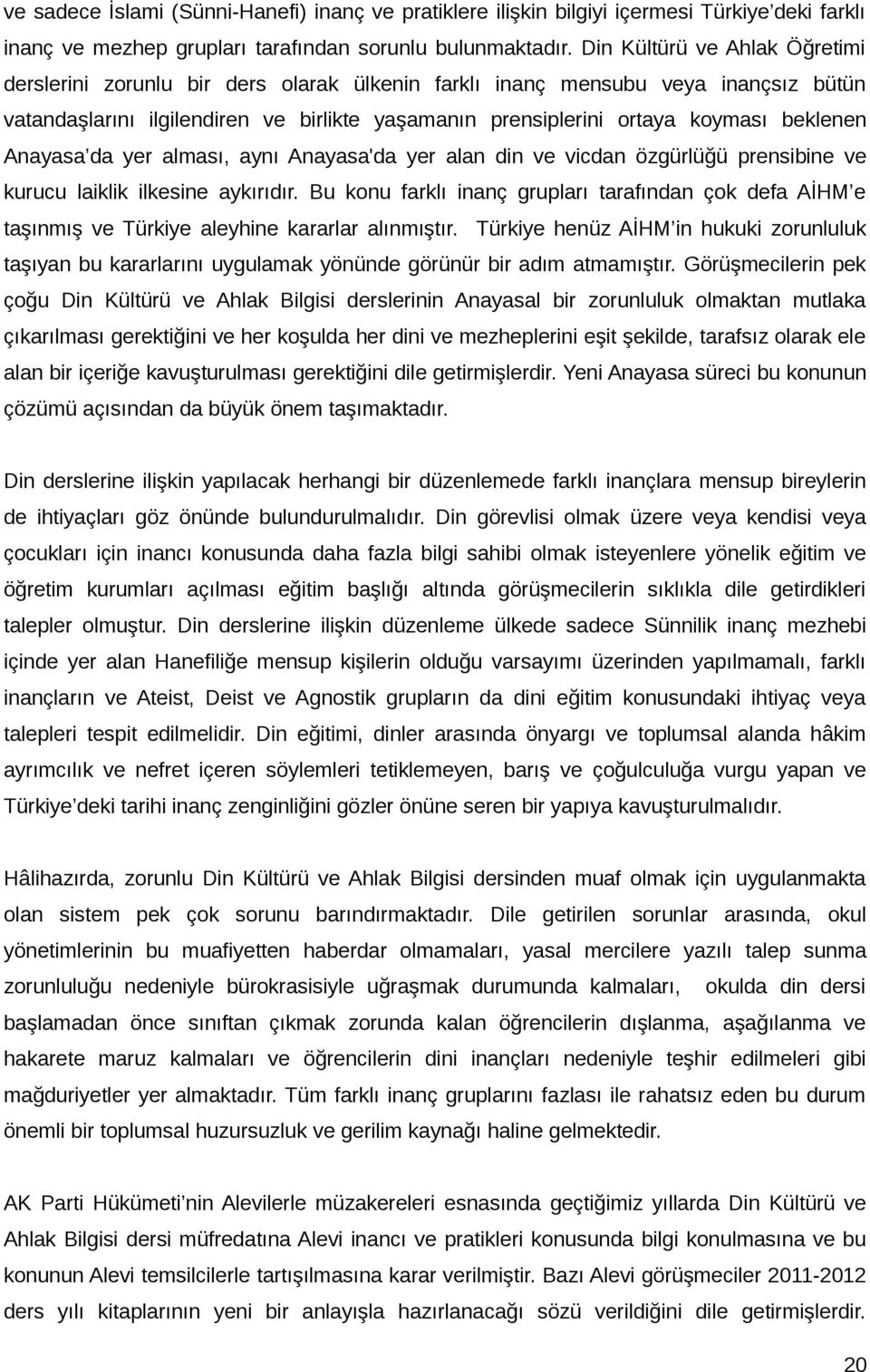 beklenen Anayasa da yer alması, aynı Anayasa'da yer alan din ve vicdan özgürlüğü prensibine ve kurucu laiklik ilkesine aykırıdır.