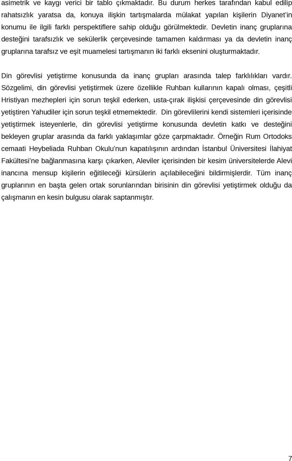 Devletin inanç gruplarına desteğini tarafsızlık ve sekülerlik çerçevesinde tamamen kaldırması ya da devletin inanç gruplarına tarafsız ve eşit muamelesi tartışmanın iki farklı eksenini