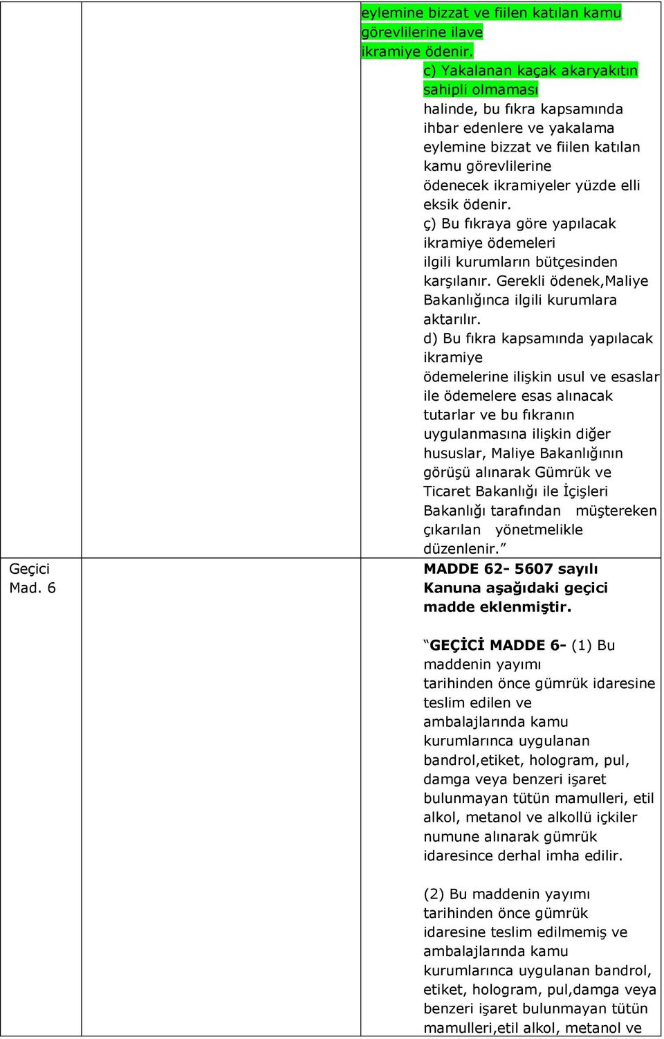 ödenir. ç) Bu fıkraya göre yapılacak ikramiye ödemeleri ilgili kurumların bütçesinden karşılanır. Gerekli ödenek,maliye Bakanlığınca ilgili kurumlara aktarılır.