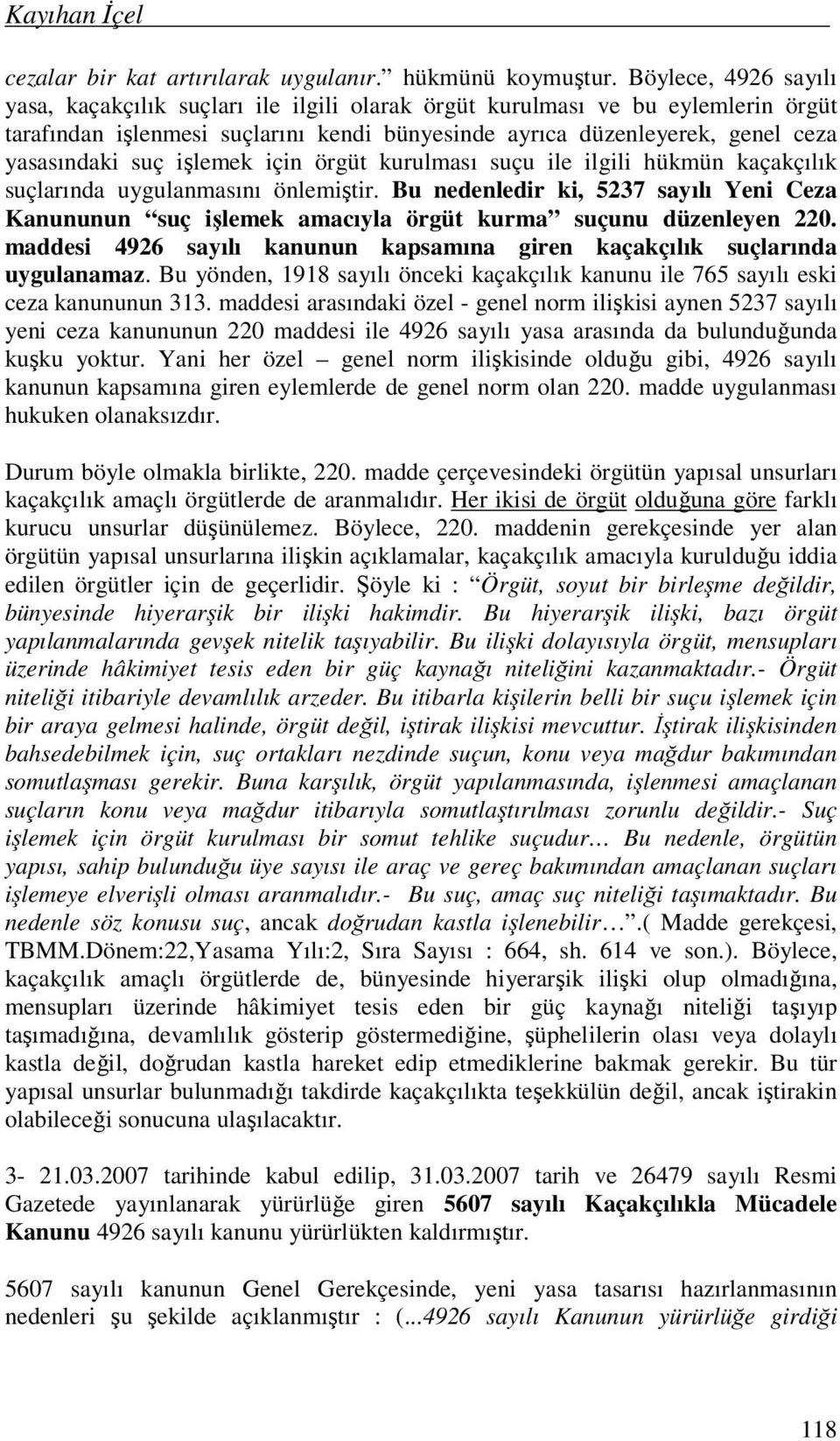 işlemek için örgüt kurulması suçu ile ilgili hükmün kaçakçılık suçlarında uygulanmasını önlemiştir.