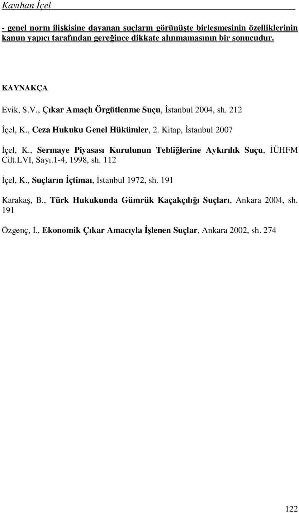 KAYNAKÇA Evik, S.V., Çıkar Amaçlı Örgütlenme Suçu, İstanbul 2004, sh. 212 İçel, K., Ceza Hukuku Genel Hükümler, 2. Kitap, İstanbul 2007 İçel, K.