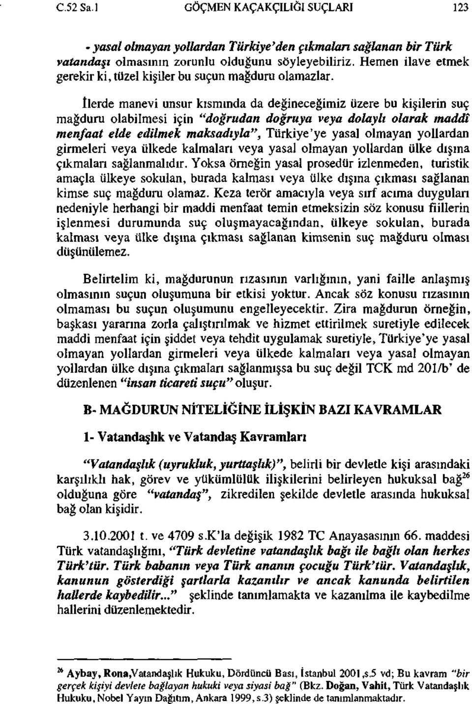 İlerde manevi unsur kısmında da değineceğimiz üzere bu kişilerin suç mağduru olabilmesi için "doğrudan doğruya veya dolaylı olarak maddî menfaat elde edilmek maksadıyla", Türkiye'ye yasal olmayan