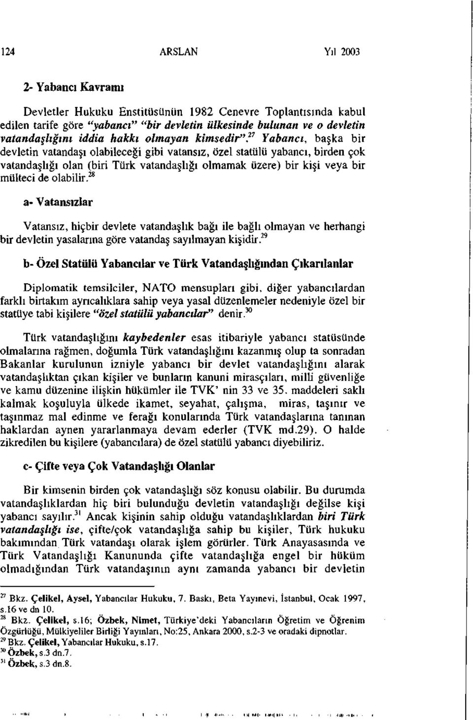 27 Yabancı, başka bir devletin vatandaşı olabileceği gibi vatansız, özel statülü yabancı, birden çok vatandaşlığı olan (biri Türk vatandaşlığı olmamak üzere) bir kişi veya bir mülteci de olabilir.