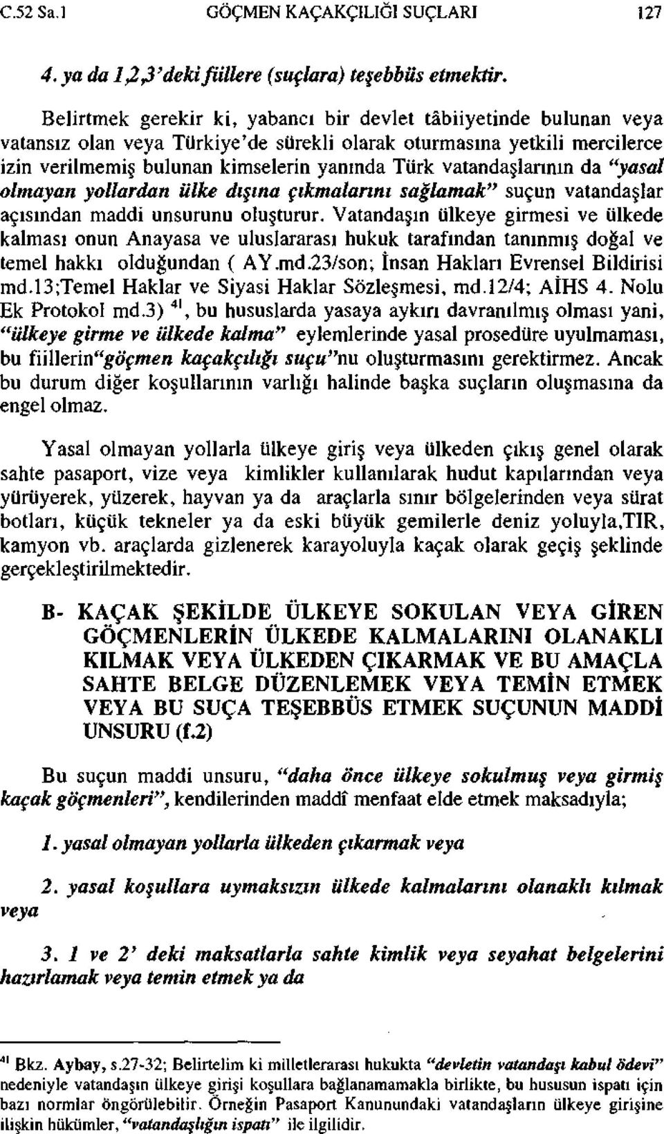 vatandaşlarının da "yasal olmayan yollardan ülke dışına çıkmalarını sağlamak" suçun vatandaşlar açısından maddi unsurunu oluşturur.