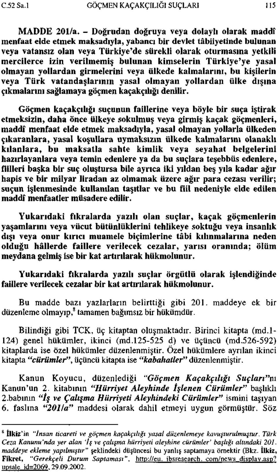 izin verilmemiş bulunan kimselerin Türkiye'ye yasal olmayan yollardan girmelerini veya ülkede kalmalarını, bu kişilerin veya Türk vatandaşlarının yasal olmayan yollardan ülke dışına çıkmalarını