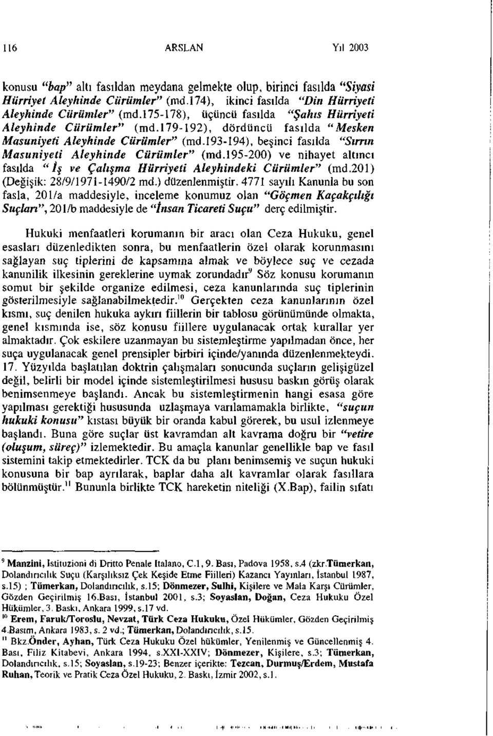 193-194), beşinci fasılda "Sırrın Masuniyeti Aleyhinde Cürümler" (md. 195-200) ve nihayet altıncı fasılda "İş ve Çalışma Hürriyeti Aleyhindeki Cürümler" (md.201) (Değişik: 28/9/1971-1490/2 md.