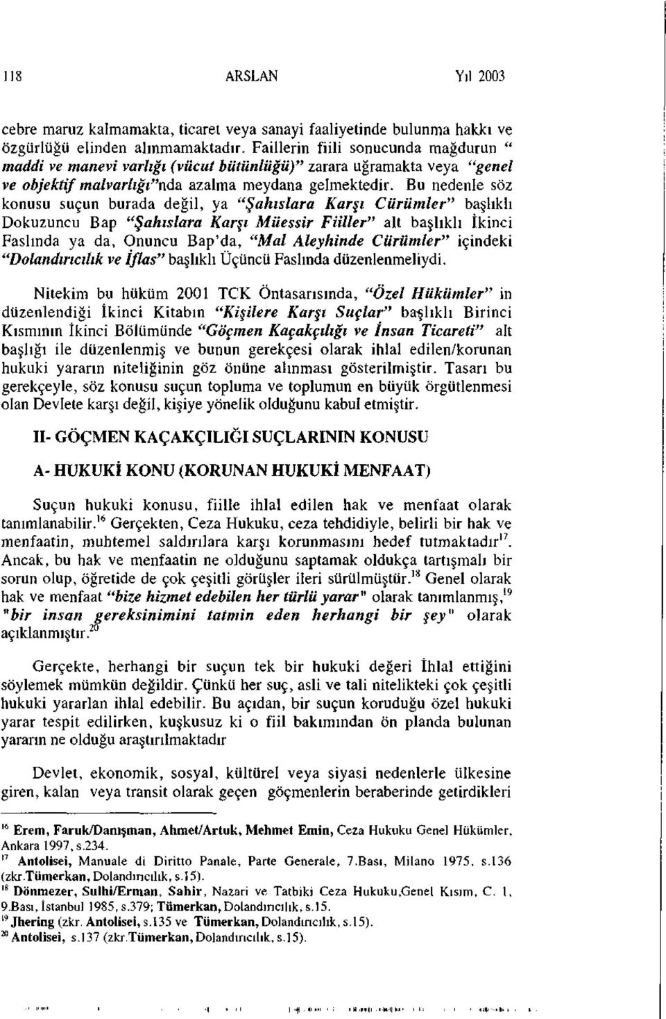 Bu nedenle söz konusu suçun burada değil, ya "Şahıslara Karsı Cürümler" başlıklı Dokuzuncu Bap "Şahıslara Karşı Müessir Fiiller" alt başlıklı İkinci Faslında ya da, Onuncu Bap'da, "Mal Aleyhinde