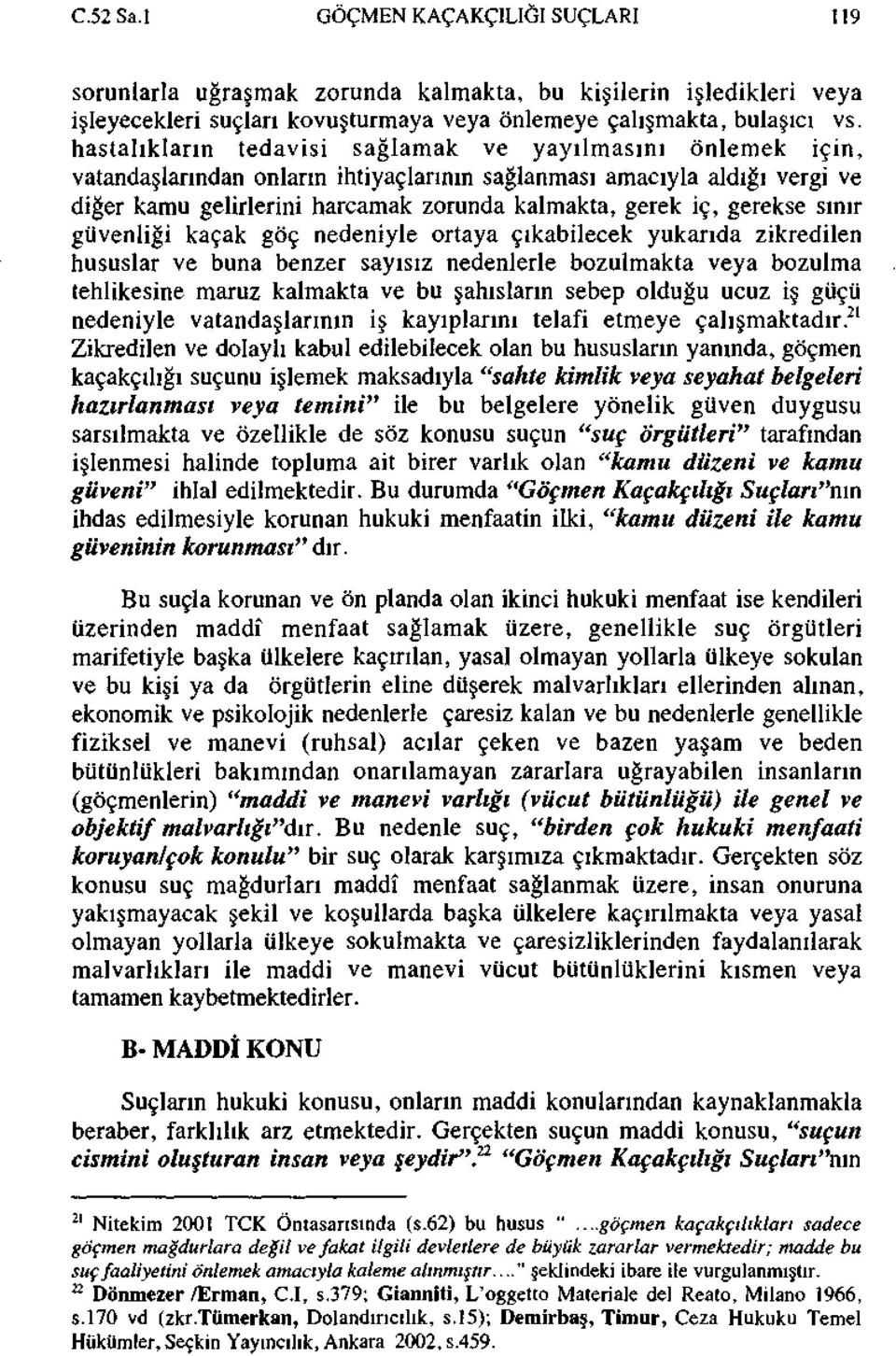 gerekse sınır güvenliği kaçak göç nedeniyle ortaya çıkabilecek yukarıda zikredilen hususlar ve buna benzer sayısız nedenlerle bozulmakta veya bozulma tehlikesine maruz kalmakta ve bu şahısların sebep