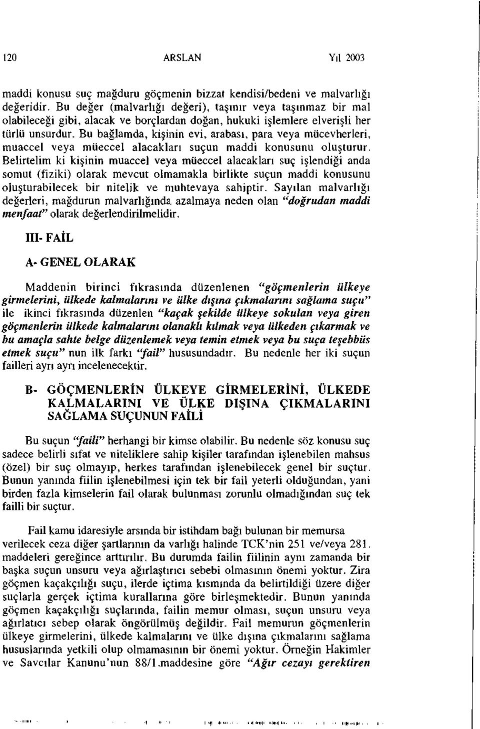 Bu bağlamda, kişinin evi, arabası, para veya mücevherleri, muaccel veya müeccel alacakları suçun maddi konusunu oluşturur.