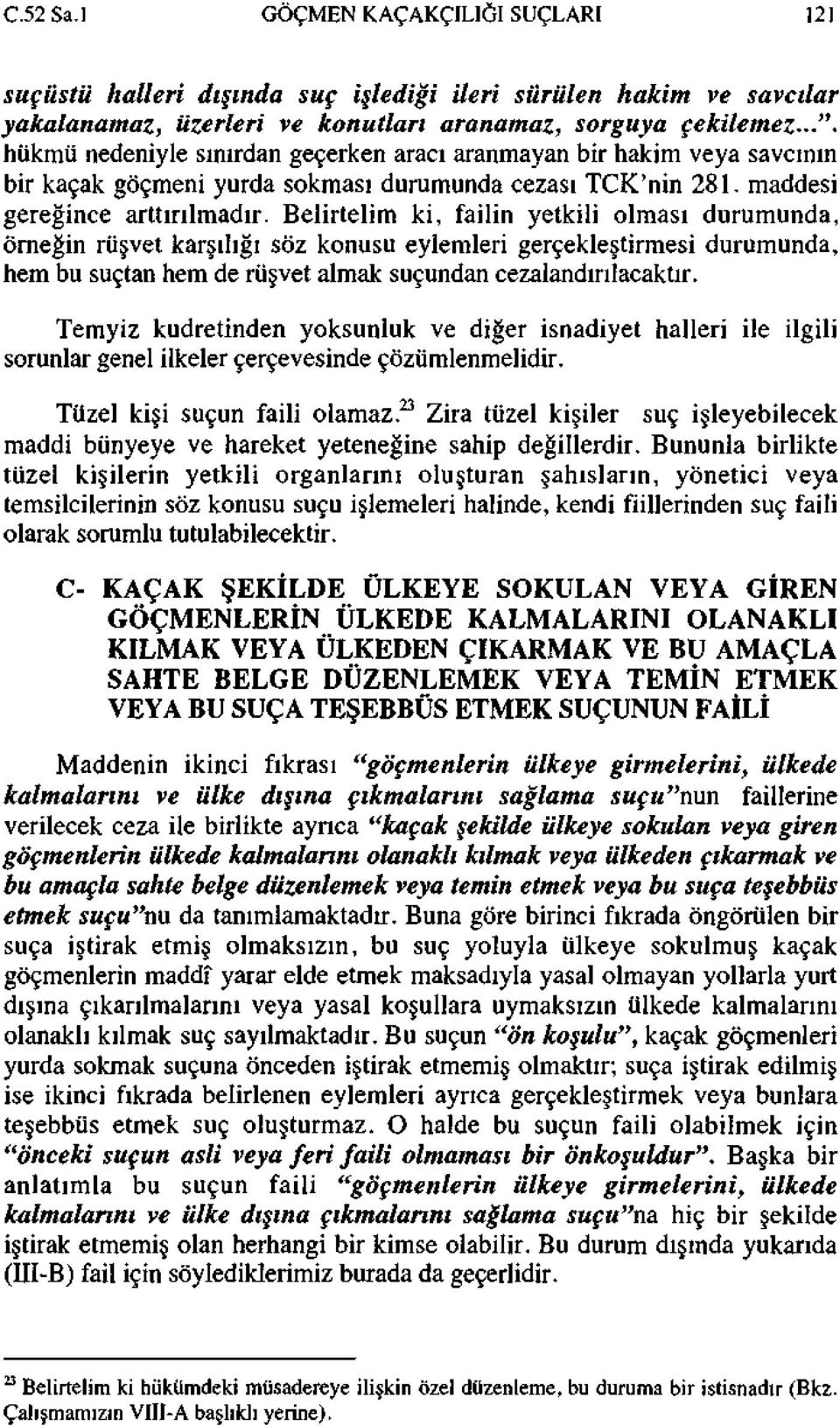 Belirtelim ki, failin yetkili olması durumunda, örneğin rüşvet karşılığı söz konusu eylemleri gerçekleştirmesi durumunda, hem bu suçtan hem de rüşvet almak suçundan cezalandırılacaktır.