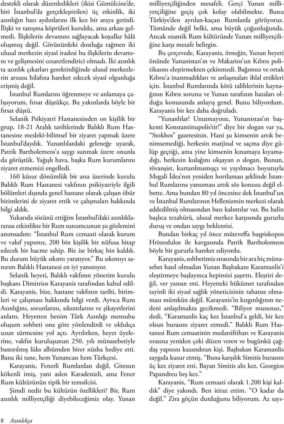 Görünürdeki dostluğa rağmen iki ulusal merkezin siyasî iradesi bu ilişkilerin devamını ve gelişmesini cesaretlendirici olmadı.