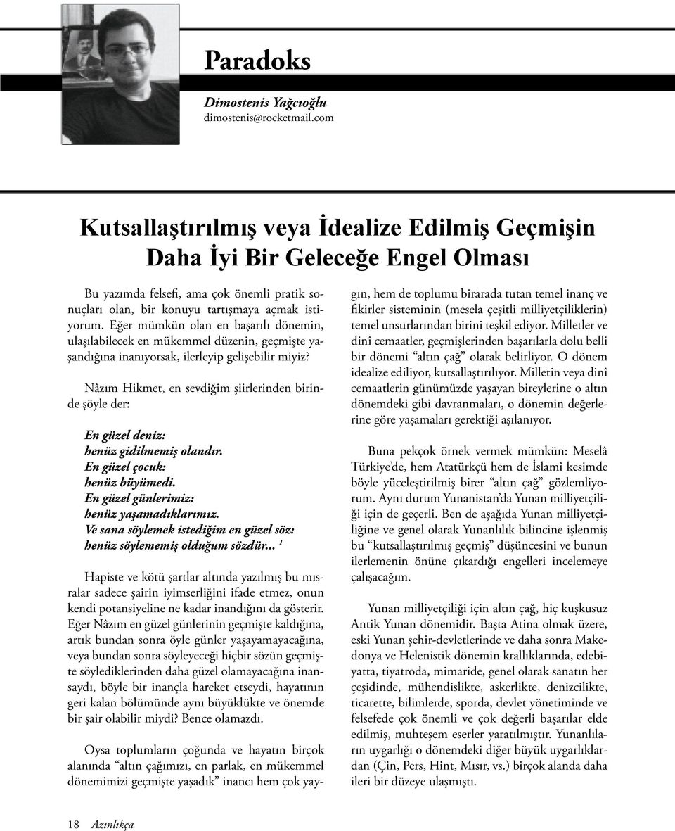 Eğer mümkün olan en başarılı dönemin, ulaşılabilecek en mükemmel düzenin, geçmişte yaşandığına inanıyorsak, ilerleyip gelişebilir miyiz?