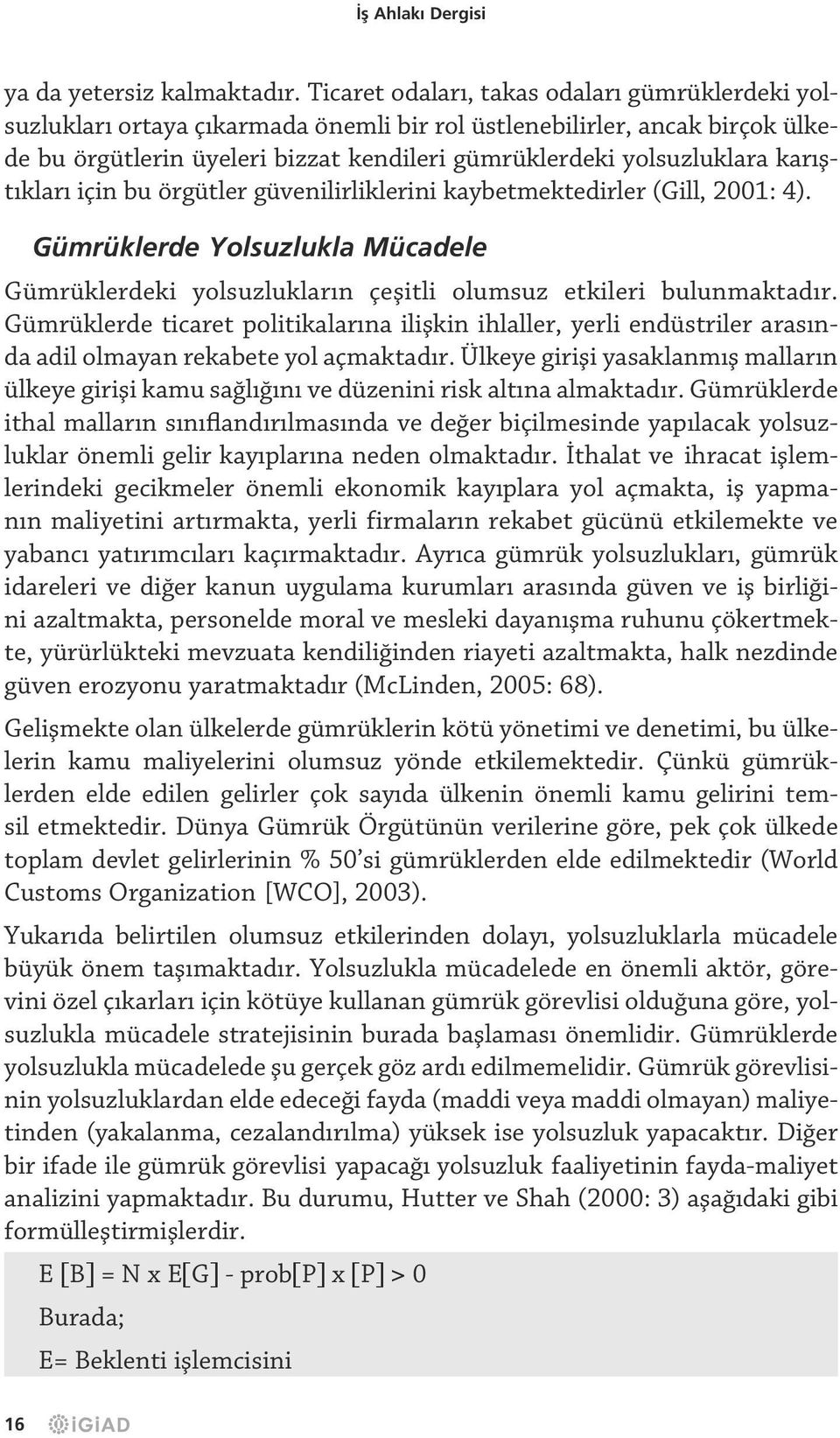 karıştıkları için bu örgütler güvenilirliklerini kaybetmektedirler (Gill, 2001: 4). Gümrüklerde Yolsuzlukla Mücadele Gümrüklerdeki yolsuzlukların çeşitli olumsuz etkileri bulunmaktadır.