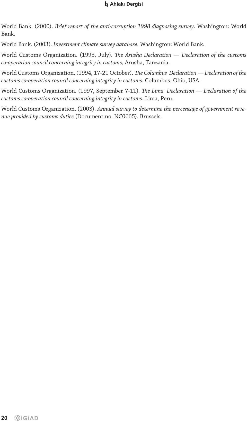 World Customs Organization. (1994, 17-21 October). The Columbus Declaration Declaration of the customs co-operation council concerning integrity in customs. Columbus, Ohio, USA.