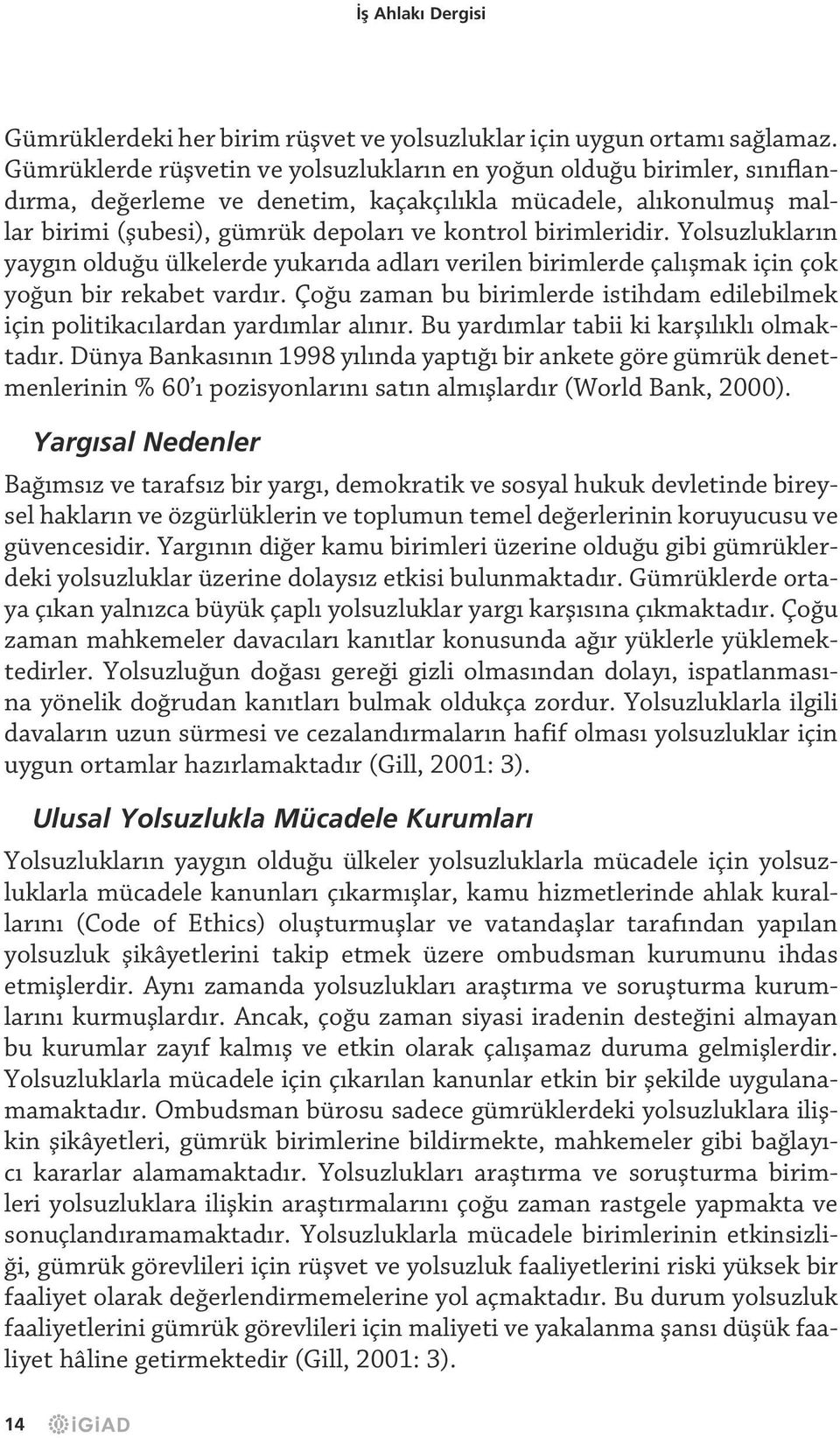 birimleridir. Yolsuzlukların yaygın olduğu ülkelerde yukarıda adları verilen birimlerde çalışmak için çok yoğun bir rekabet vardır.