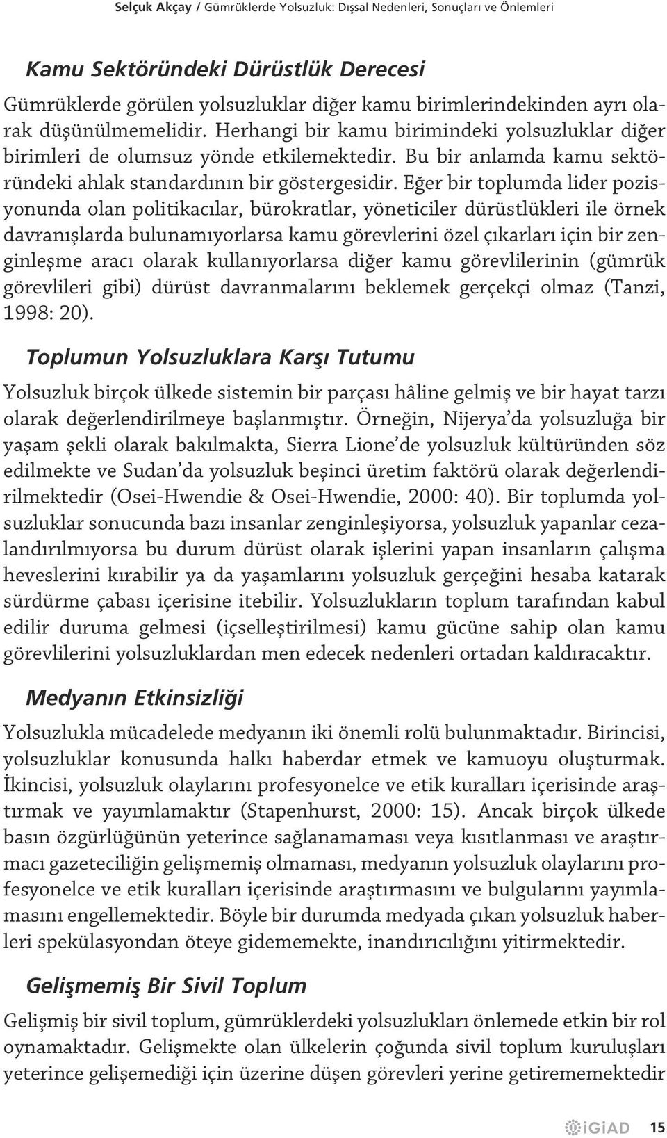 Eğer bir toplumda lider pozisyonunda olan politikacılar, bürokratlar, yöneticiler dürüstlükleri ile örnek davranışlarda bulunamıyorlarsa kamu görevlerini özel çıkarları için bir zenginleşme aracı