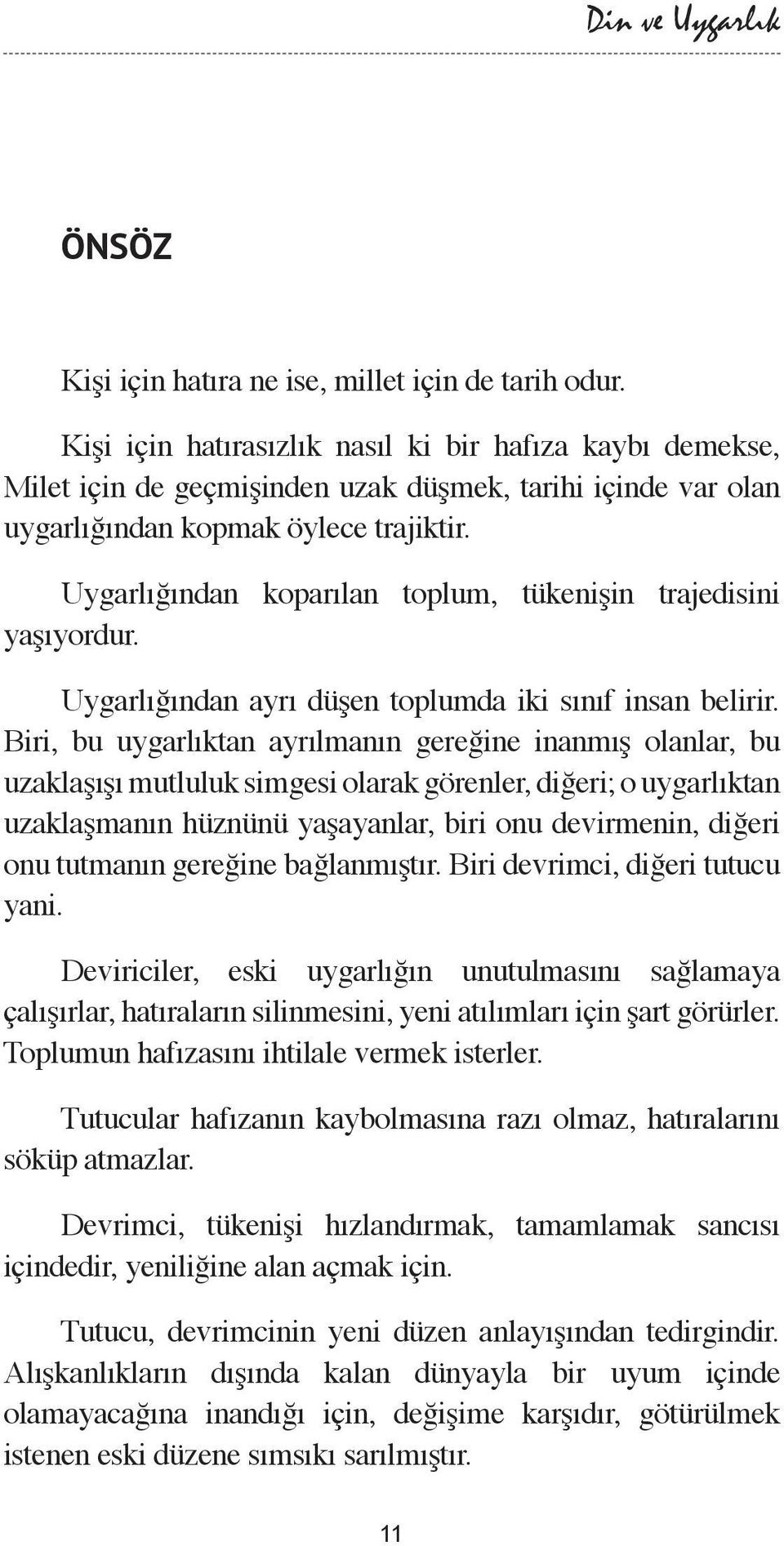 Uygarlığından koparılan toplum, tükenişin trajedisini yaşıyordur. Uygarlığından ayrı düşen toplumda iki sınıf insan belirir.