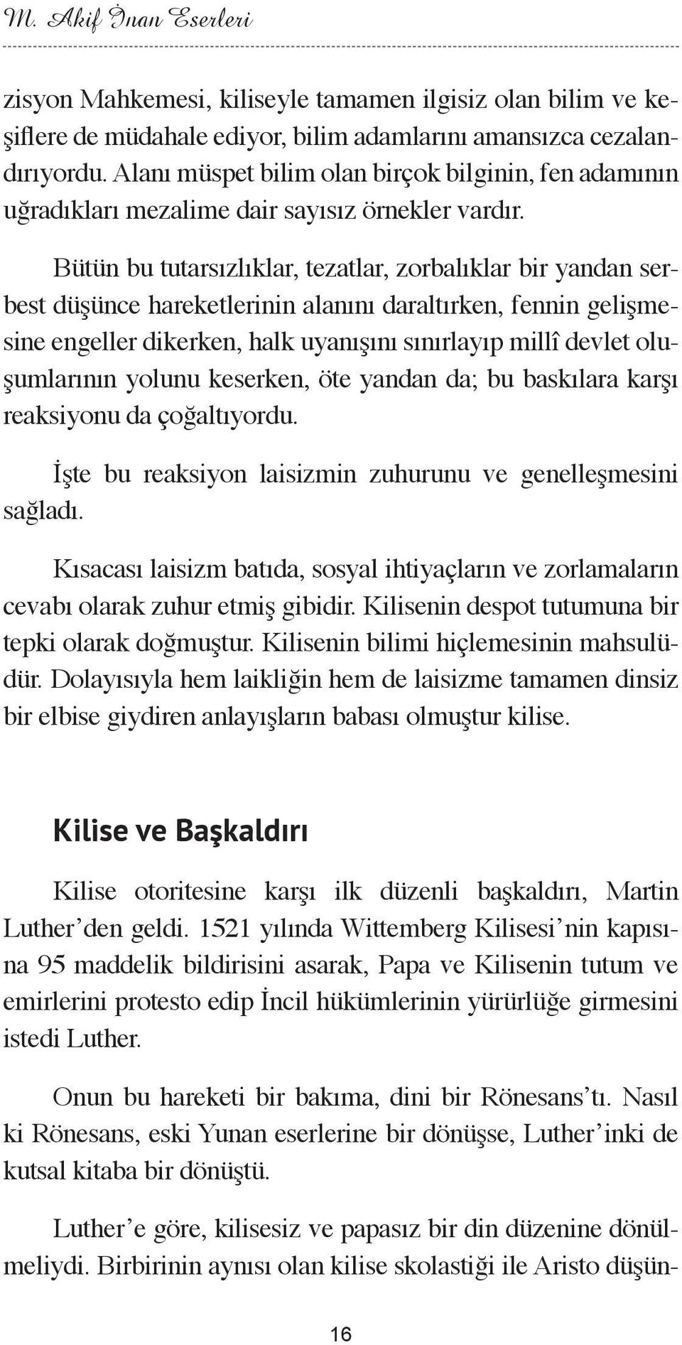 Bütün bu tutarsızlıklar, tezatlar, zorbalıklar bir yandan serbest düşünce hareketlerinin alanını daraltırken, fennin gelişmesine engeller dikerken, halk uyanışını sınırlayıp millî devlet