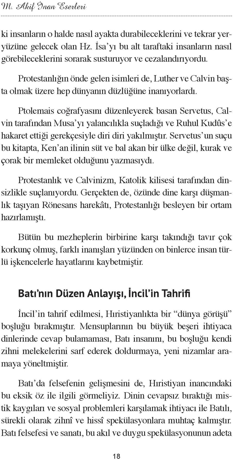 Protestanlığın önde gelen isimleri de, Luther ve Calvin başta olmak üzere hep dünyanın düzlüğüne inanıyorlardı.