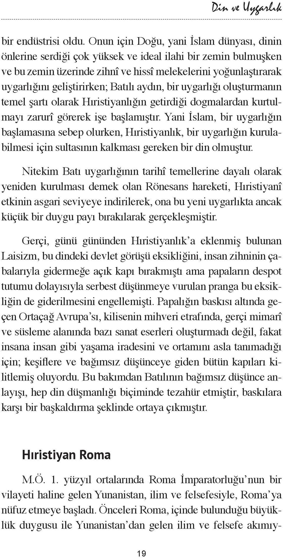 Batılı aydın, bir uygarlığı oluşturmanın temel şartı olarak Hıristiyanlığın getirdiği dogmalardan kurtulmayı zarurî görerek işe başlamıştır.