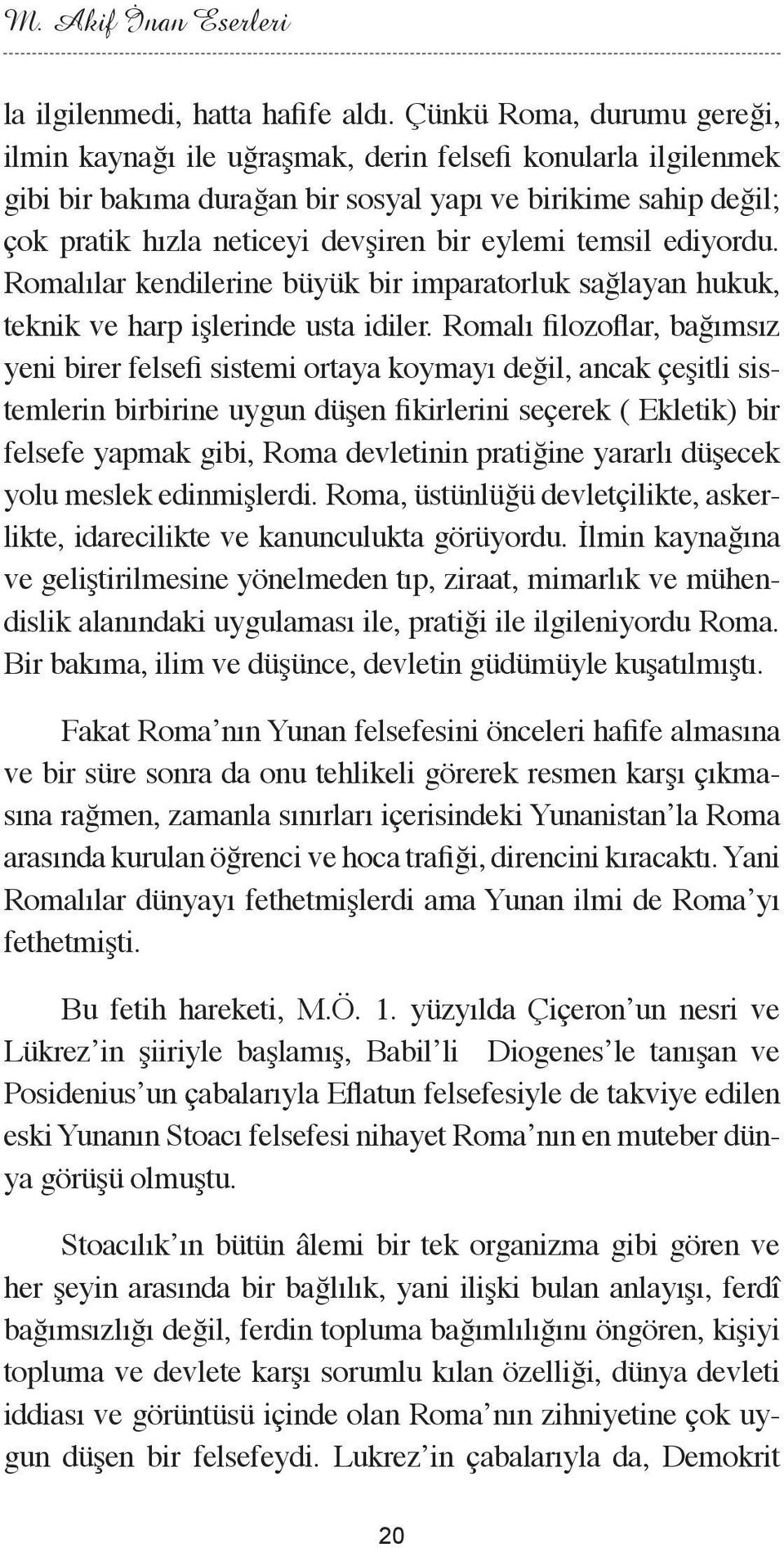 eylemi temsil ediyordu. Romalılar kendilerine büyük bir imparatorluk sağlayan hukuk, teknik ve harp işlerinde usta idiler.