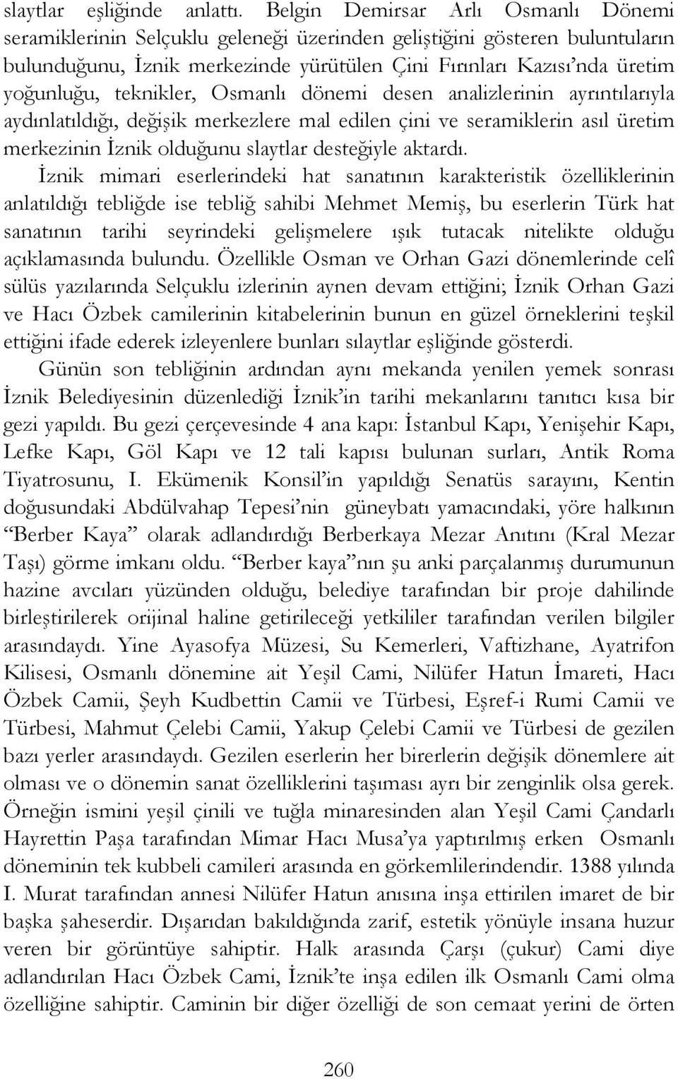 teknikler, Osmanlı dönemi desen analizlerinin ayrıntılarıyla aydınlatıldığı, değişik merkezlere mal edilen çini ve seramiklerin asıl üretim merkezinin İznik olduğunu slaytlar desteğiyle aktardı.