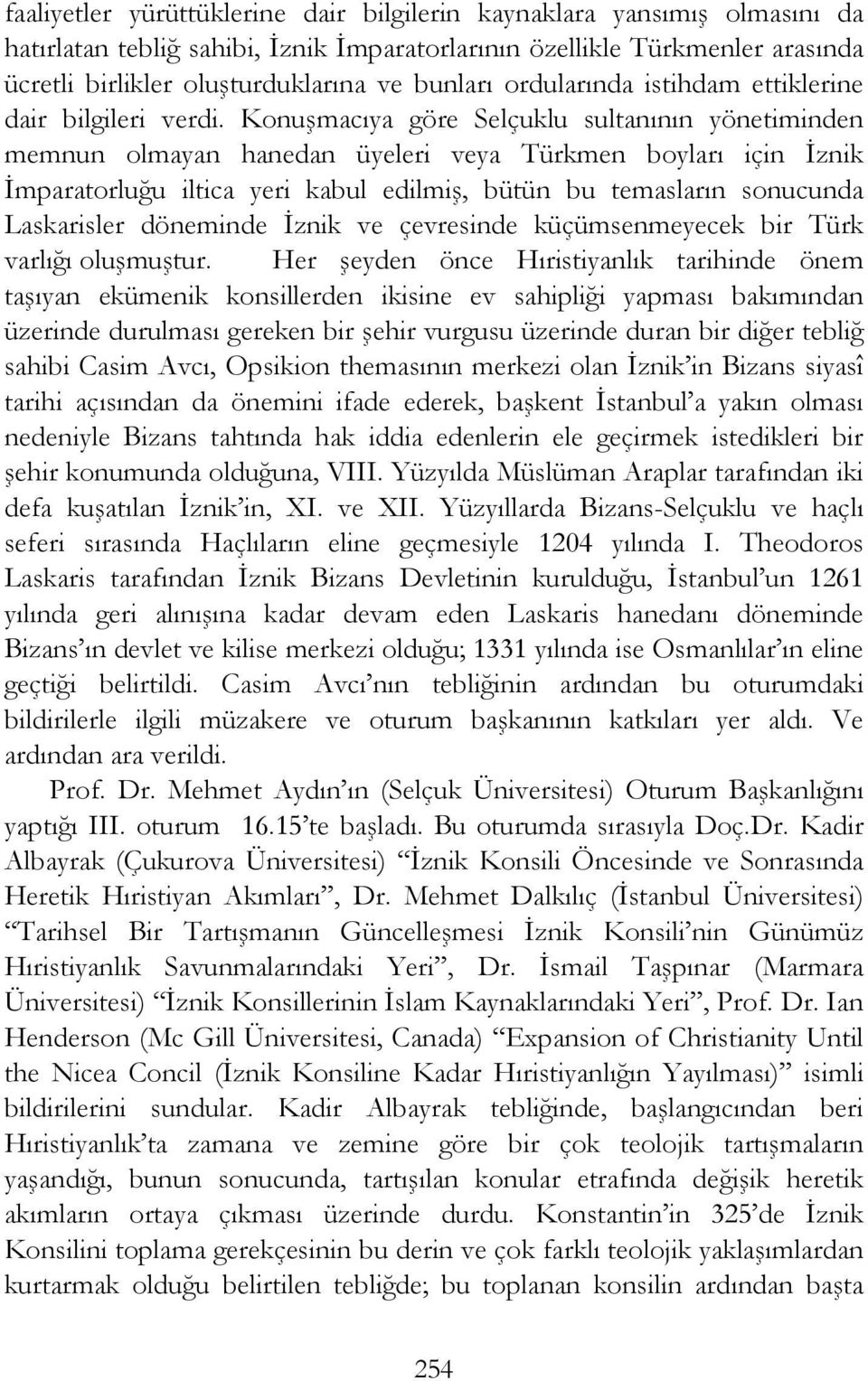 Konuşmacıya göre Selçuklu sultanının yönetiminden memnun olmayan hanedan üyeleri veya Türkmen boyları için İznik İmparatorluğu iltica yeri kabul edilmiş, bütün bu temasların sonucunda Laskarisler