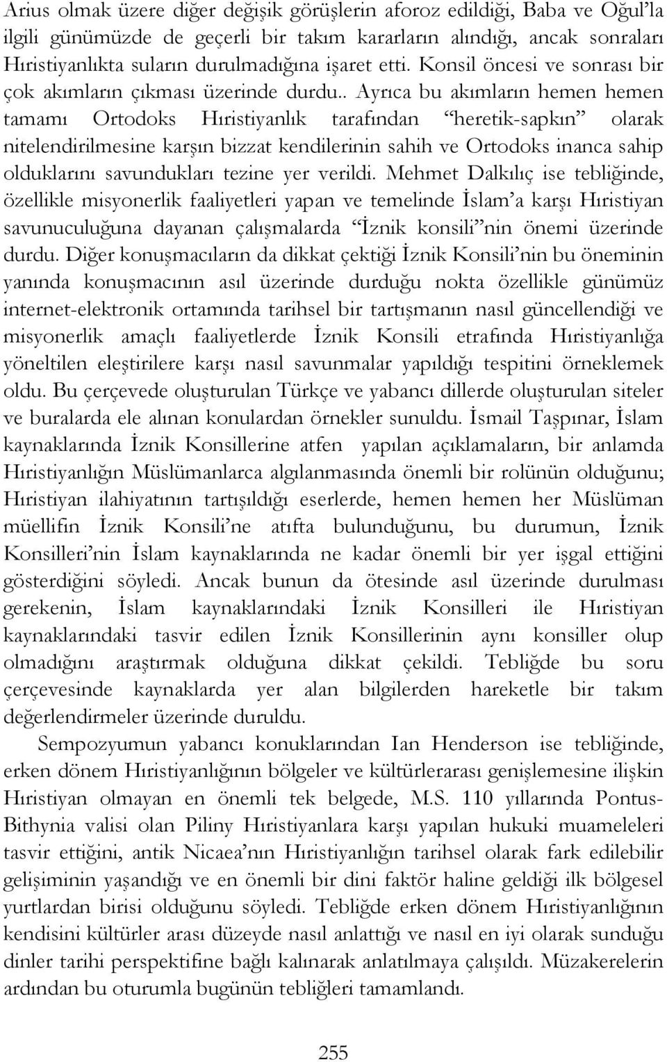 . Ayrıca bu akımların hemen hemen tamamı Ortodoks Hıristiyanlık tarafından heretik-sapkın olarak nitelendirilmesine karşın bizzat kendilerinin sahih ve Ortodoks inanca sahip olduklarını savundukları