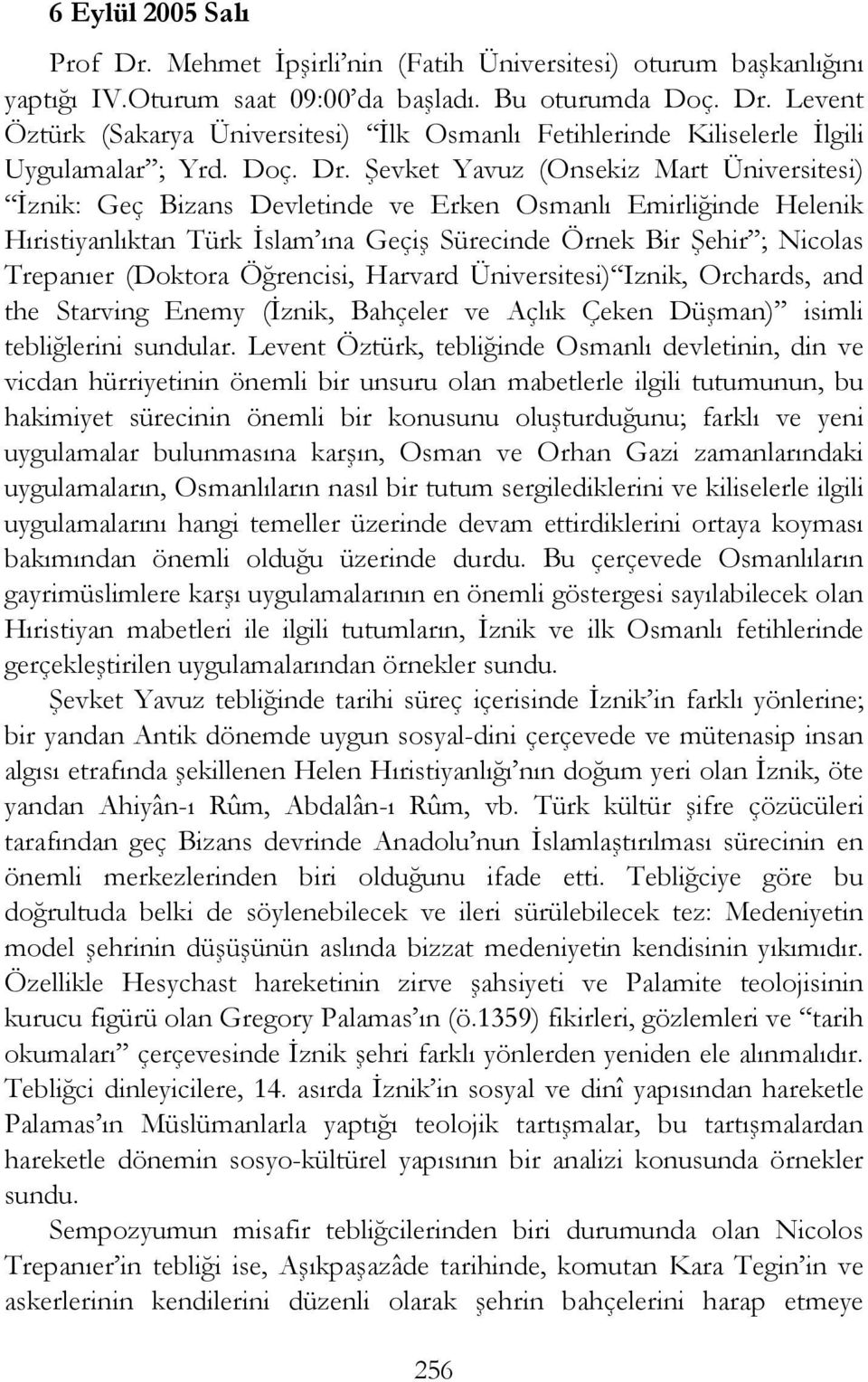 Şevket Yavuz (Onsekiz Mart Üniversitesi) İznik: Geç Bizans Devletinde ve Erken Osmanlı Emirliğinde Helenik Hıristiyanlıktan Türk İslam ına Geçiş Sürecinde Örnek Bir Şehir ; Nicolas Trepanıer (Doktora