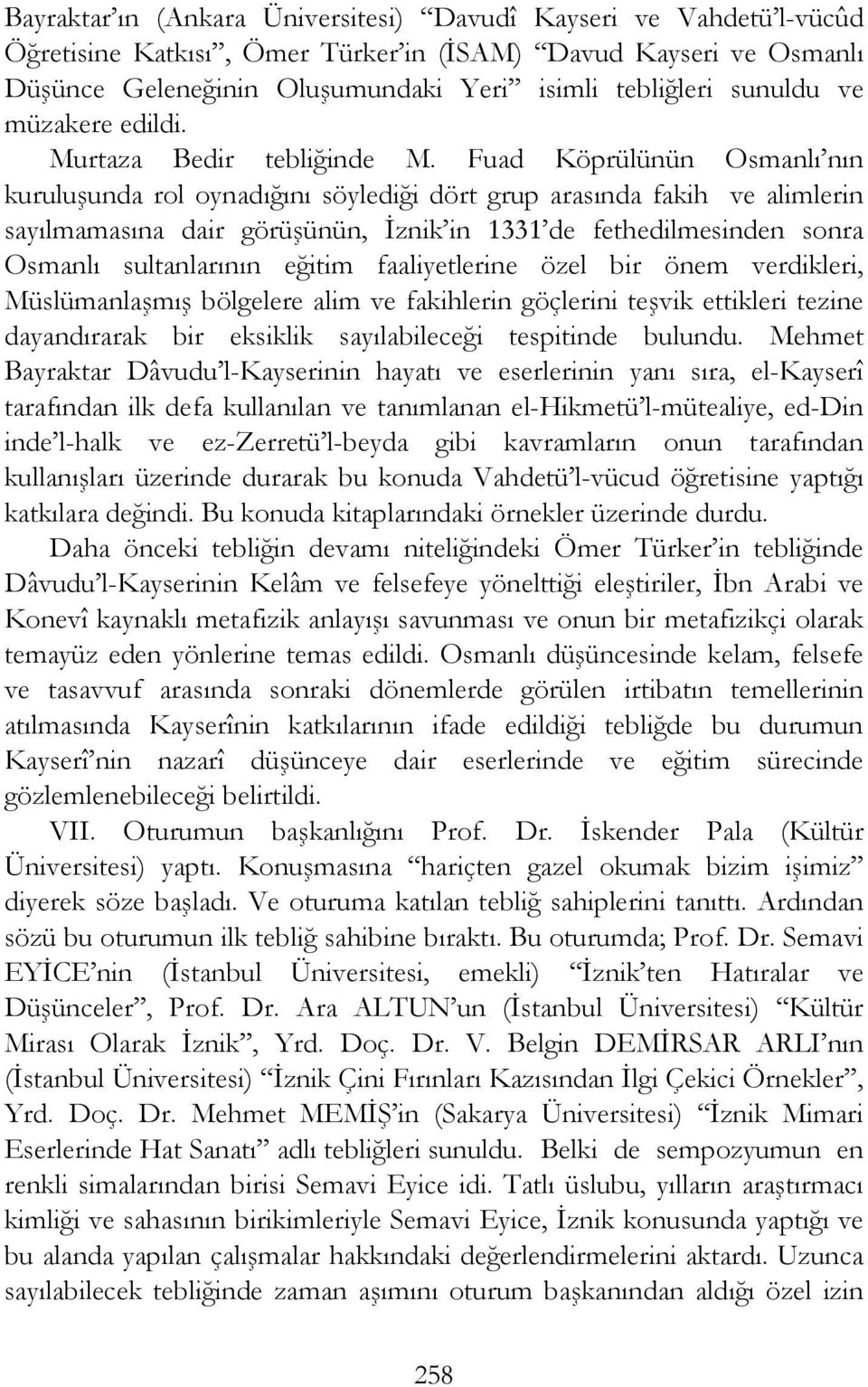 Fuad Köprülünün Osmanlı nın kuruluşunda rol oynadığını söylediği dört grup arasında fakih ve alimlerin sayılmamasına dair görüşünün, İznik in 1331 de fethedilmesinden sonra Osmanlı sultanlarının
